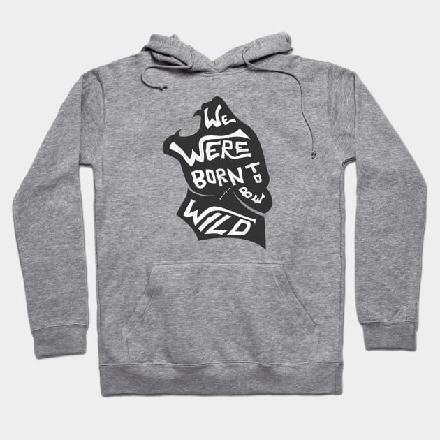We Were Born To Be Wild Hoodie by Shapwac12